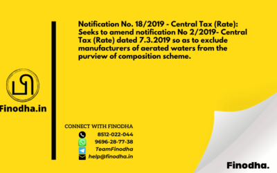 Notification No. 18/2019 – Central Tax (Rate): Seeks to amend notification No 2/2019- Central Tax (Rate) dated 7.3.2019 so as to exclude manufacturers of aerated waters from the purview of composition scheme.