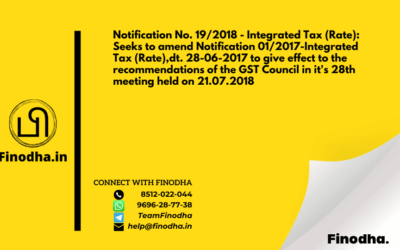 Notification No. 19/2018 – Integrated Tax (Rate): Seeks to amend Notification 01/2017-Integrated Tax (Rate),dt. 28-06-2017 to give effect to the recommendations of the GST Council in it’s 28th meeting held on 21.07.2018