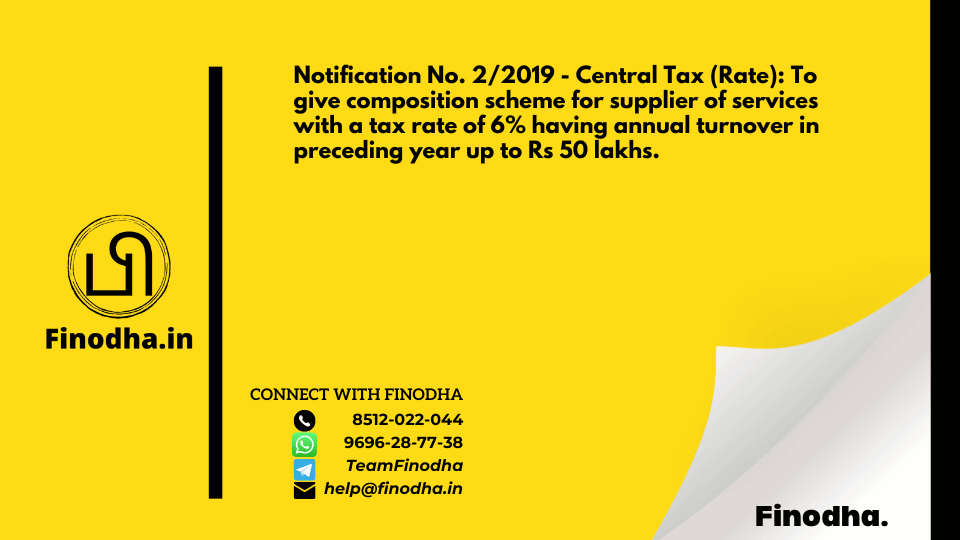 Notification No. 2/2019 – Central Tax (Rate): To give composition scheme for supplier of services with a tax rate of 6% having annual turnover in preceding year up to Rs 50 lakhs.