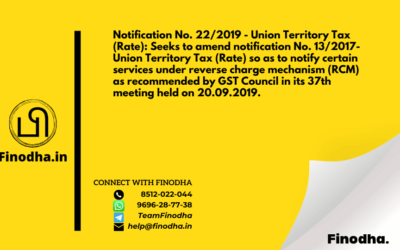 Notification No. 22/2019 – Union Territory Tax (Rate): Seeks to amend notification No. 13/2017- Union Territory Tax (Rate) so as to notify certain services under reverse charge mechanism (RCM) as recommended by GST Council in its 37th meeting held on 20.09.2019.