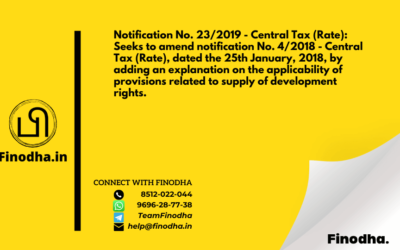 Notification No. 23/2019 – Central Tax (Rate): Seeks to amend notification No. 4/2018 – Central Tax (Rate), dated the 25th January, 2018, by adding an explanation on the applicability of provisions related to supply of development rights.