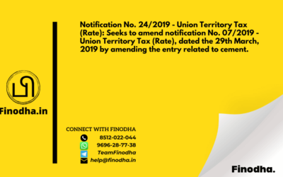 Notification No. 24/2019 – Union Territory Tax (Rate): Seeks to amend notification No. 07/2019 – Union Territory Tax (Rate), dated the 29th March, 2019 by amending the entry related to cement.