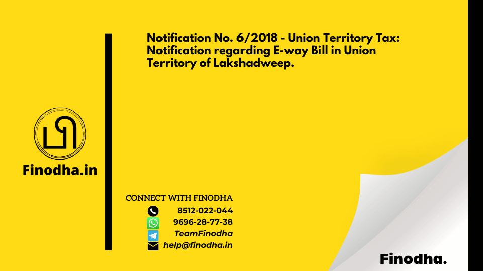 Notification No. 6/2018 – Union Territory Tax: Notification regarding E-way Bill in Union Territory of Lakshadweep.