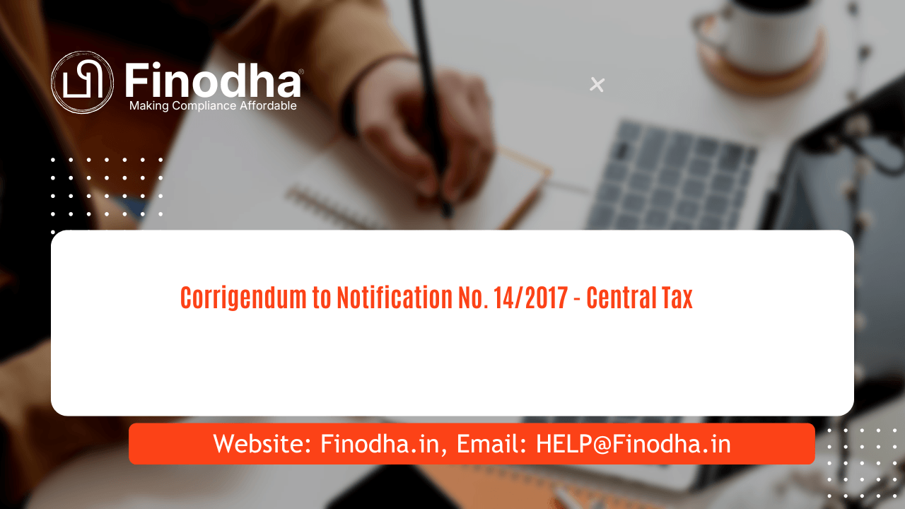 Corrigendum to Notification No. 142017 – Central Tax Notification No. 14/2017 – Central Tax