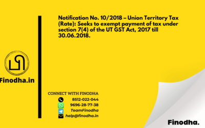 Notification No. 10/2018 – Union Territory Tax (Rate): Seeks to exempt payment of tax under section 7(4) of the UT GST Act, 2017 till 30.06.2018.