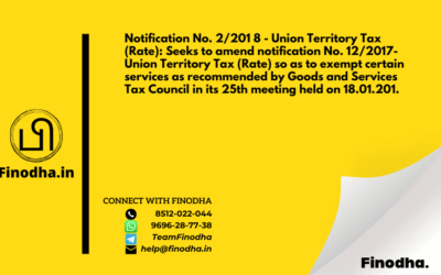 Notification No. 2/201 8 – Union Territory Tax (Rate): Seeks to amend notification No. 12/2017- Union Territory Tax (Rate) so as to exempt certain services as recommended by Goods and Services Tax Council in its 25th meeting held on 18.01.201.