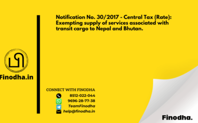 Notification No. 30/2017 – Central Tax (Rate): Exempting supply of services associated with transit cargo to Nepal and Bhutan.