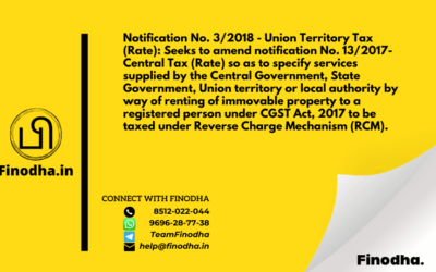 Notification No. 3/2018 – Union Territory Tax (Rate): Seeks to amend notification No. 13/2017- Central Tax (Rate) so as to specify services supplied by the Central Government, State Government, Union territory or local authority by way of renting of immovable property to a registered person under CGST Act, 2017 to be taxed under Reverse Charge Mechanism (RCM).