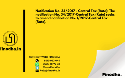 Notification No. 34/2017 – Central Tax (Rate): The notification No. 34/2017-Central Tax (Rate) seeks to amend notification No. 1/2017-Central Tax (Rate).