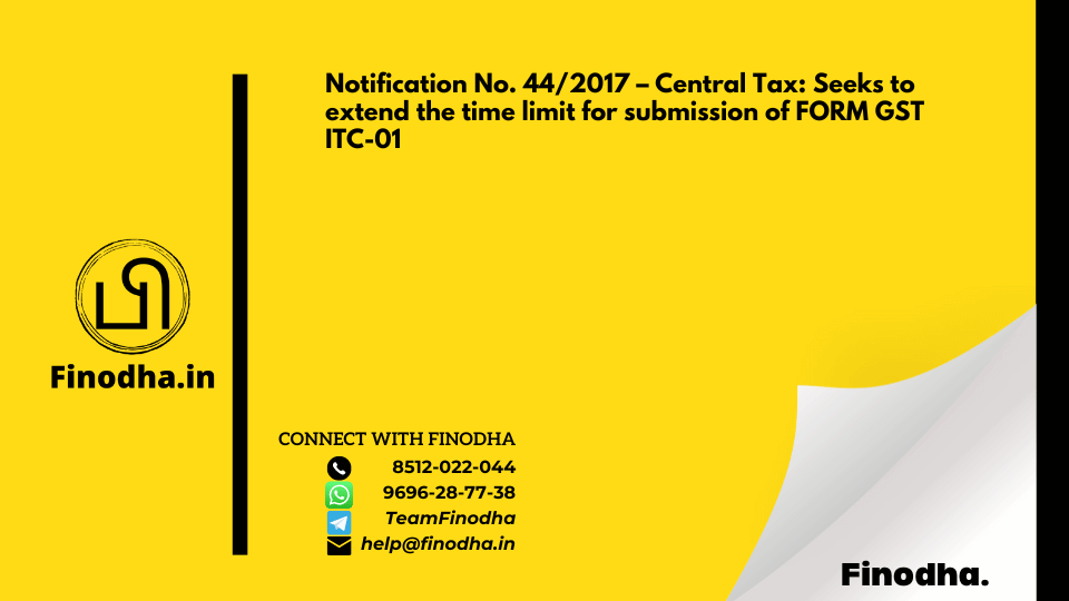 Notification No. 44/2017 – Central Tax: Seeks to extend the time limit for submission of FORM GST ITC-01