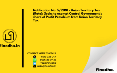 Notification No. 5/2018 – Union Territory Tax (Rate): Seeks to exempt Central Government’s share of Profit Petroleum from Union Territory Tax