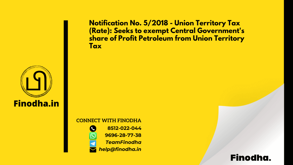 Notification No. 5/2018 – Union Territory Tax (Rate): Seeks to exempt Central Government’s share of Profit Petroleum from Union Territory Tax