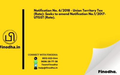 Notification No. 6/2018 – Union Territory Tax (Rate): Seeks to amend Notification No.1/2017-UTGST (Rate).