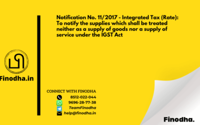 Notification No. 11/2017 – Integrated Tax (Rate): To notify the supplies which shall be treated neither as a supply of goods nor a supply of service under the IGST Act