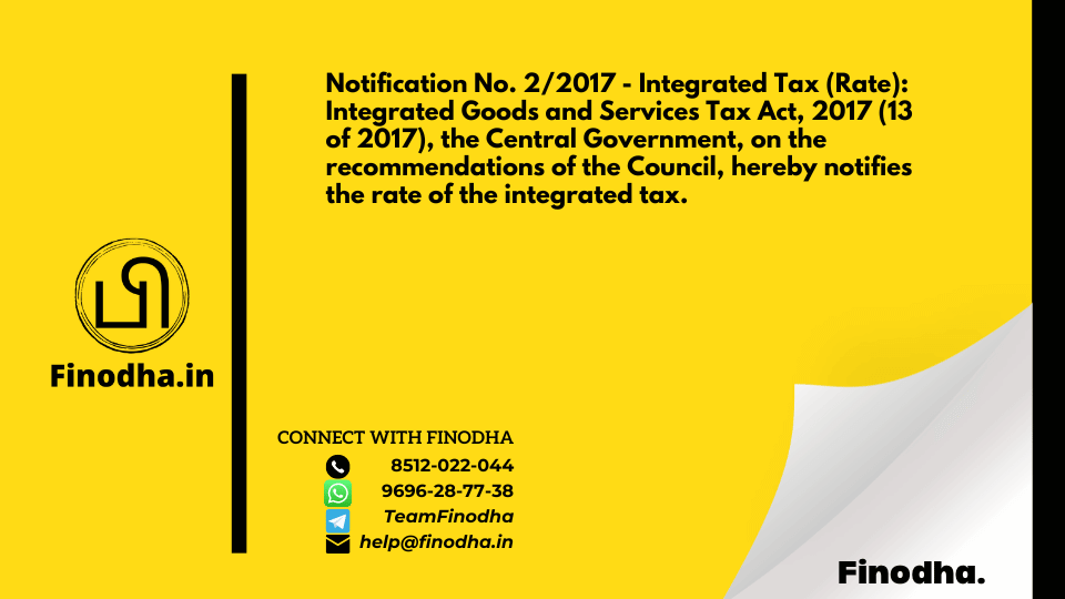 Notification No. 2/2017 – Integrated Tax (Rate): Integrated Goods and Services Tax Act, 2017 (13 of 2017), the Central Government, on the recommendations of the Council, hereby notifies the rate of the integrated tax.