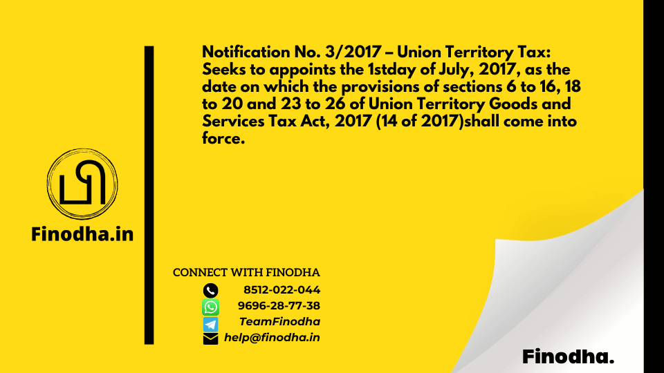 Notification No. 3/2017 – Union Territory Tax: Seeks to appoints the 1stday of July, 2017, as the date on which the provisions of sections 6 to 16, 18 to 20 and 23 to 26 of Union Territory Goods and Services Tax Act, 2017 (14 of 2017)shall come into force.