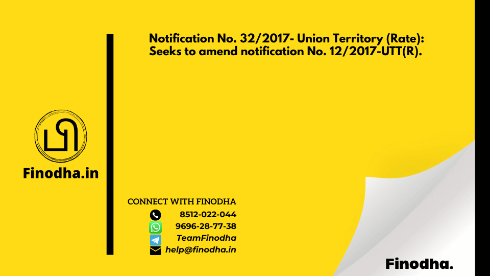 Notification No. 32/2017- Union Territory (Rate): Seeks to amend notification No. 12/2017-UTT(R).