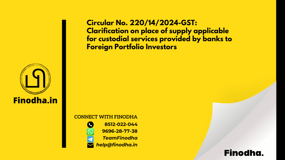 Circular No. 220/14/2024-GST: Clarification on place of supply applicable for custodial services provided by banks to Foreign Portfolio Investors