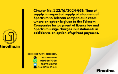 Circular No. 222/16/2024-GST: Time of supply in respect of supply of allotment of Spectrum to Telecom companies in cases where an option is given to the Telecom Companies for payment of licence fee and Spectrum usage charges in instalments in addition to an option of upfront payment.