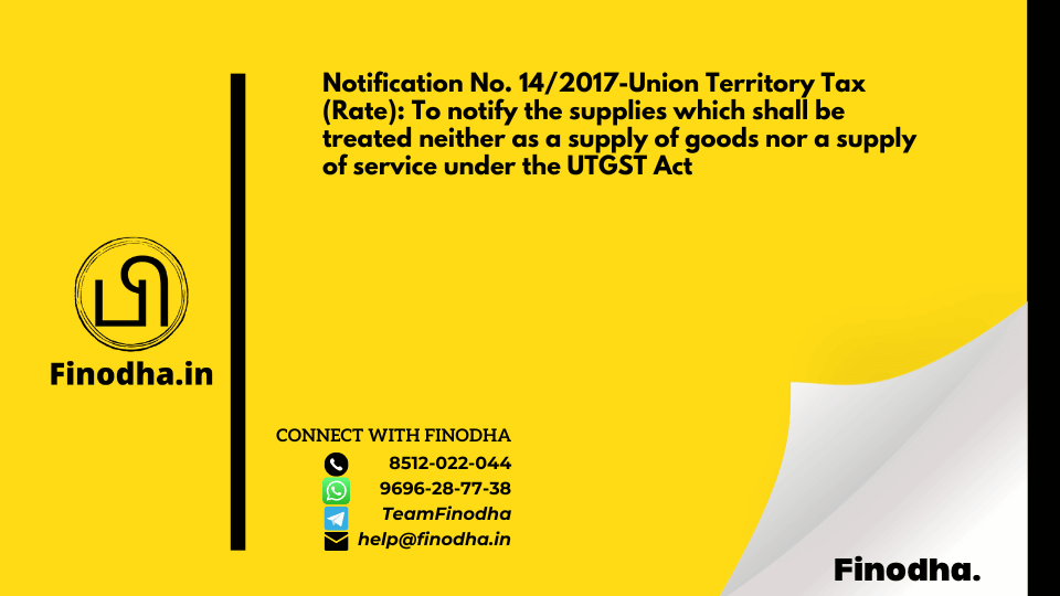 Notification No. 14/2017-Union Territory Tax (Rate): To notify the supplies which shall be treated neither as a supply of goods nor a supply of service under the UTGST Act