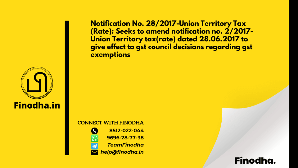 Notification No. 28/2017-Union Territory Tax (Rate): Seeks to amend notification no. 2/2017- Union Territory tax(rate) dated 28.06.2017 to give effect to gst council decisions regarding gst exemptions