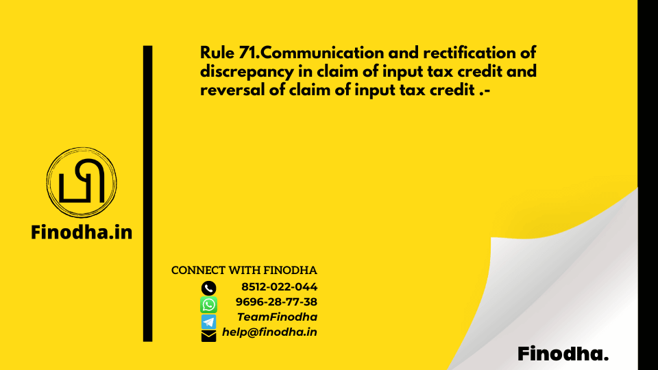 Rule 71.Communication and rectification of discrepancy in claim of input tax credit and reversal of claim of input tax credit .-