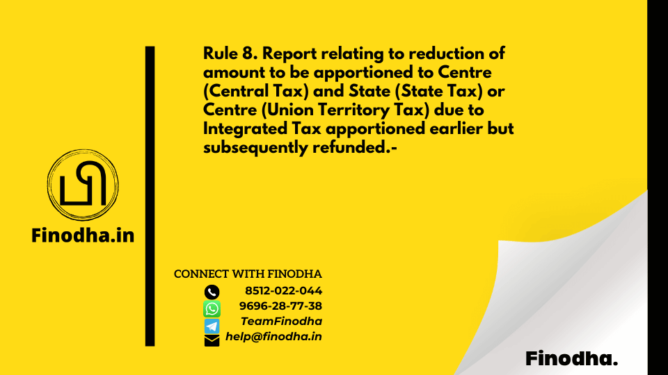 Rule 8. Report relating to reduction of amount to be apportioned to Centre (Central Tax) and State (State Tax) or Centre (Union Territory Tax) due to Integrated Tax apportioned earlier but subsequently refunded.-