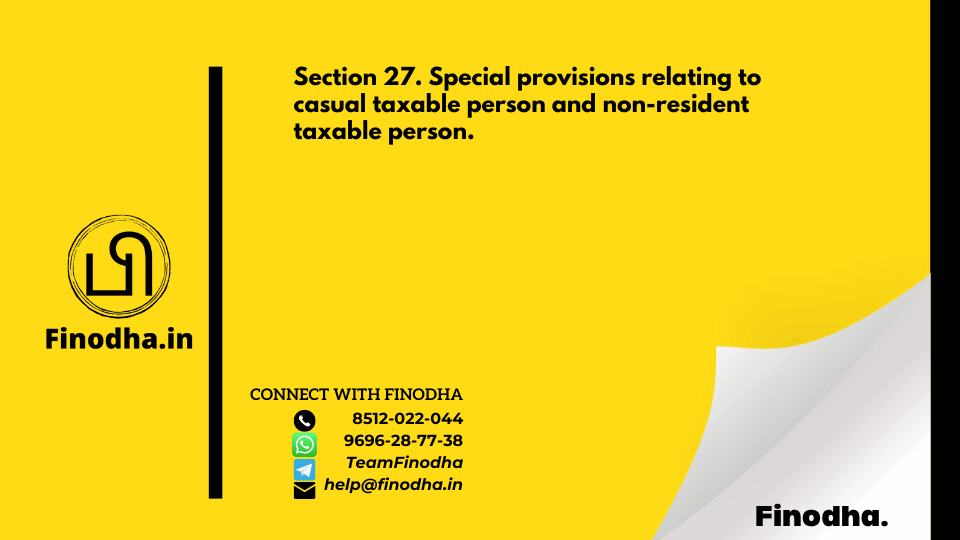 Section 27. Special provisions relating to casual taxable person and non-resident taxable person.-