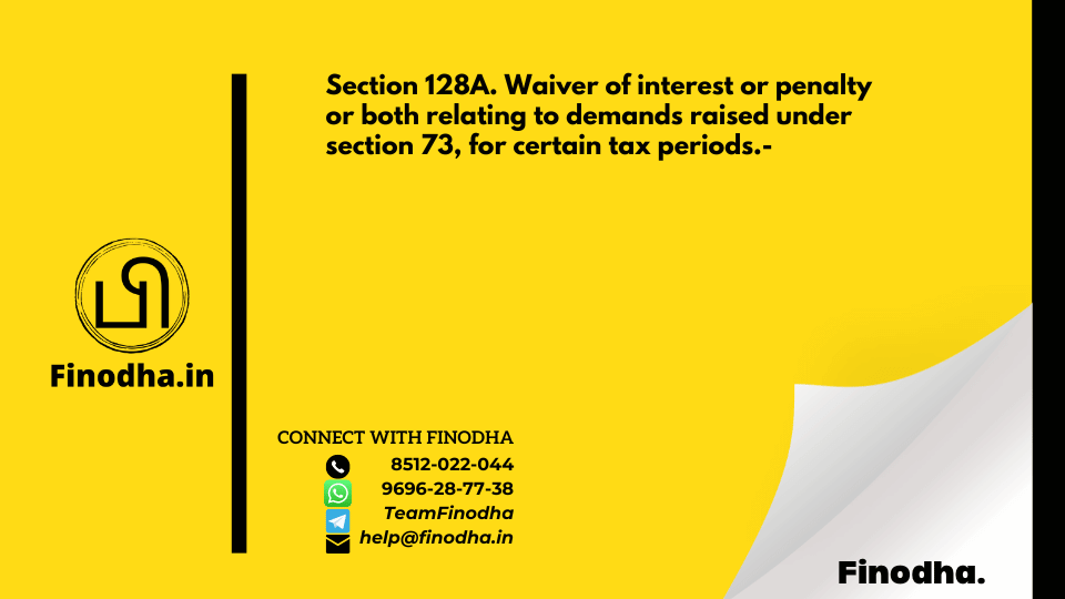 Section 128A. Waiver of interest or penalty or both relating to demands raised under section 73, for certain tax periods.-