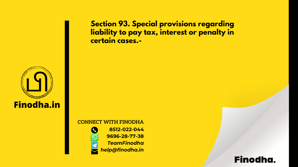 Section 93. Special provisions regarding liability to pay tax, interest or penalty in certain cases.-