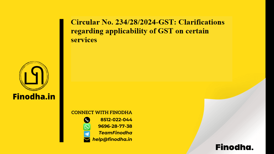 Circular No. 234/28/2024-GST: Clarifications regarding applicability of GST on certain services