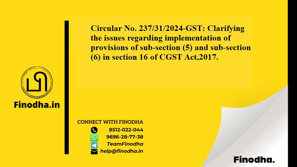 Circular No. 237/31/2024-GST: Clarifying the issues regarding implementation of provisions of sub-section (5) and sub-section (6) in section 16 of CGST Act,2017.