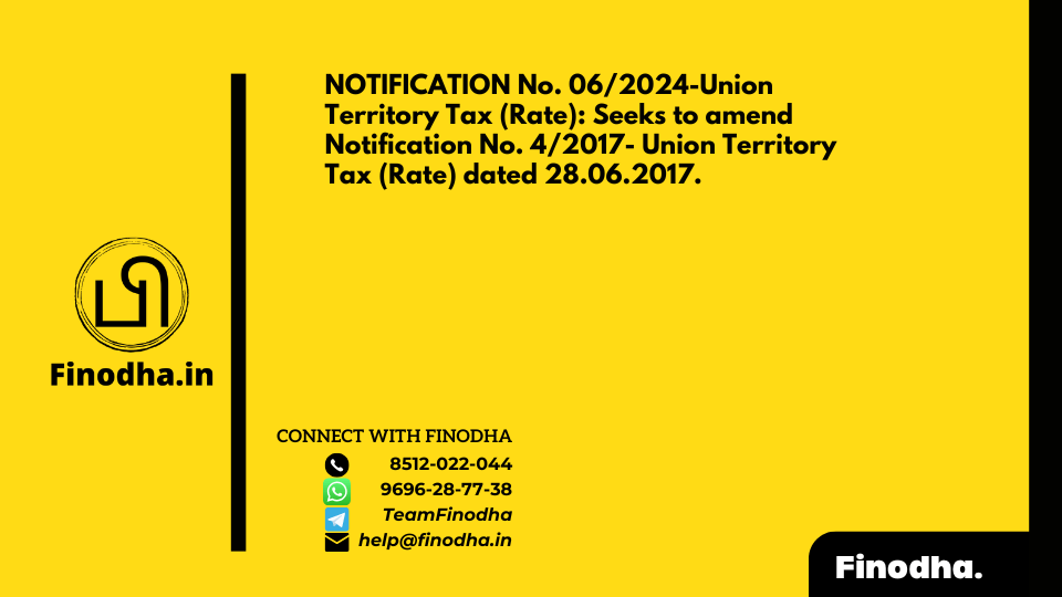 NOTIFICATION No. 06/2024-Union Territory Tax (Rate): Seeks to amend Notification No. 4/2017- Union Territory Tax (Rate) dated 28.06.2017.