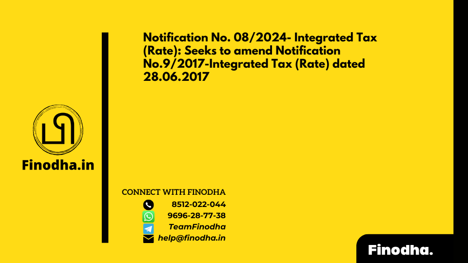 Notification No. 08/2024- Integrated Tax (Rate): Seeks to amend Notification No.9/2017-Integrated Tax (Rate) dated 28.06.2017