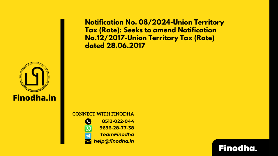 Notification No. 08/2024-Union Territory Tax (Rate): Seeks to amend Notification No.12/2017-Union Territory Tax (Rate) dated 28.06.2017