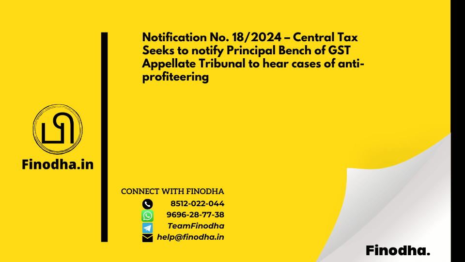 Notification No. 18/2024 – Central Tax Seeks to notify Principal Bench of GST Appellate Tribunal to hear cases of anti-profiteering