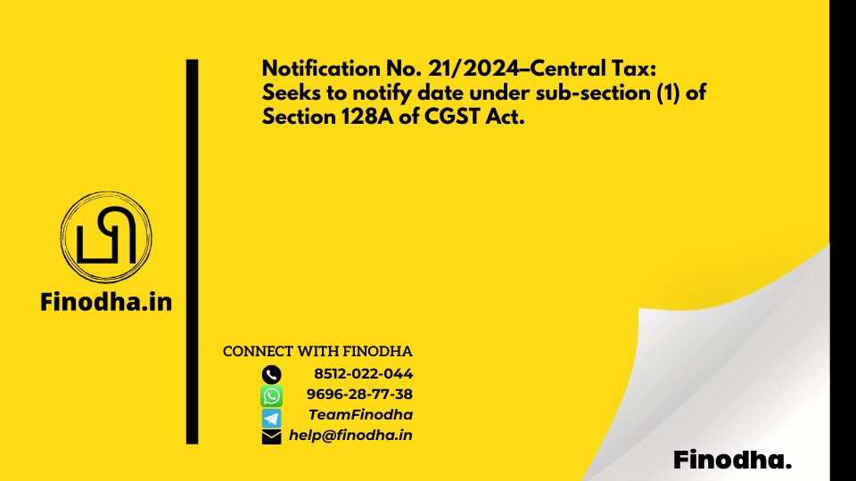 Notification No. 21/2024–Central Tax: Seeks to notify date under sub-section (1) of Section 128A of CGST Act.