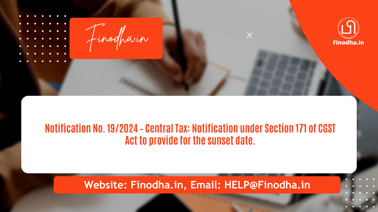 Notification No. 19/2024 – CT: Provide for the Sunset Date 1 Notification No. 19/2024 – CT: Provide for the Sunset Date