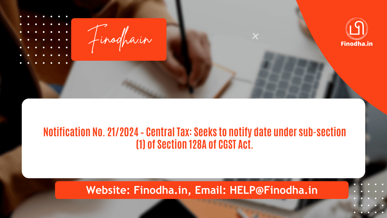 Notification No. 21/2024 – CT: Section 128A(1) of CGST Act 1 Notification No. 21/2024 – CT: Section 128A(1) of CGST Act