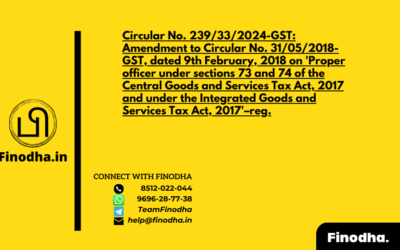 Circular No. 239/33/2024-GST: Amendment to Circular No. 31/05/2018-GST, dated 9th February, 2018 on ‘Proper officer under sections 73 and 74 of the Central Goods and Services Tax Act, 2017 and under the Integrated Goods and Services Tax Act, 2017’–reg.