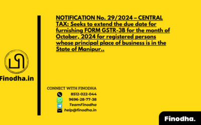 NOTIFICATION No. 29/2024 – CENTRAL TAX: Seeks to extend the due date for furnishing FORM GSTR-3B for the month of October, 2024 for registered persons whose principal place of business is in the State of Manipur..